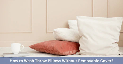 How to Wash Throw Pillows Without Removable Cover?